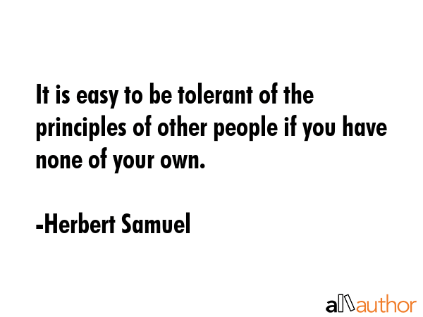It is easy to be tolerant of the principles of other people if you have none of your own. - Herbert Samuel Quote GIF
