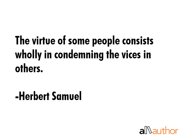 The virtue of some people consists wholly in condemning the vices in others. - Herbert Samuel Quote GIF