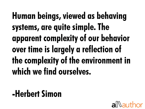 Human beings, viewed as behaving systems, are quite simple. The apparent complexity of our behavior... - Herbert Simon Quote GIF