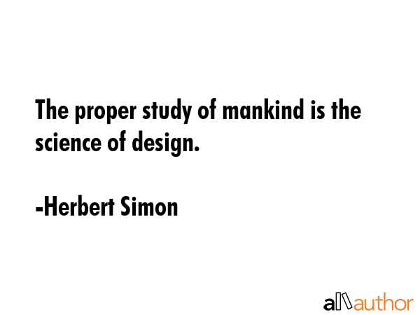 The proper study of mankind is the science of design. - Herbert Simon Quote GIF