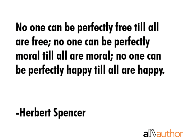 No one can be perfectly free till all are free; no one can be perfectly moral till all are moral;... - Herbert Spencer Quote GIF
