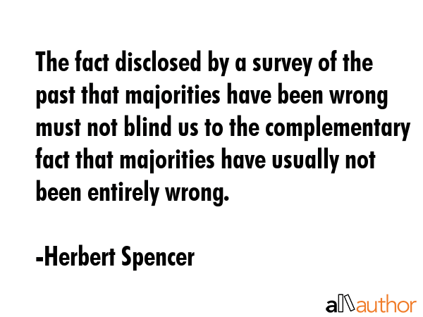 The fact disclosed by a survey of the past that majorities have been wrong must not blind us to the... - Herbert Spencer Quote GIF