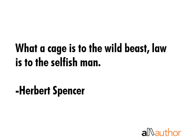What a cage is to the wild beast, law is to the selfish man. - Herbert Spencer Quote GIF