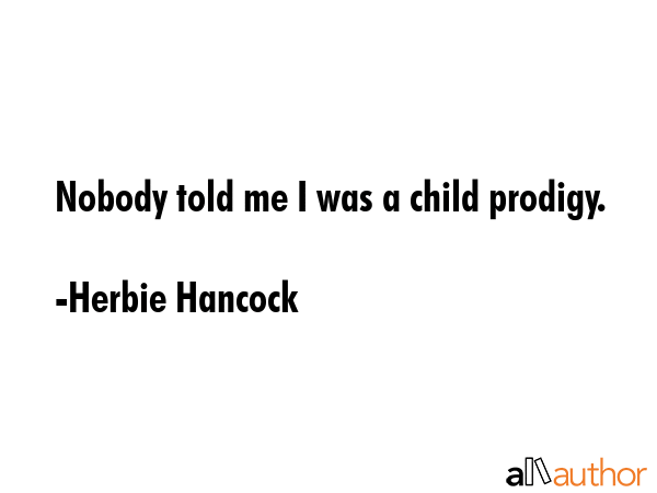 Nobody told me I was a child prodigy. - Herbie Hancock Quote GIF