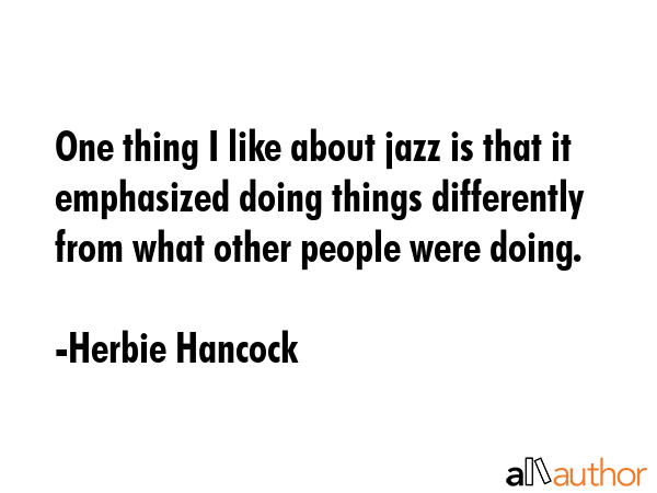 One thing I like about jazz is that it emphasized doing things differently from what other people... - Herbie Hancock Quote GIF