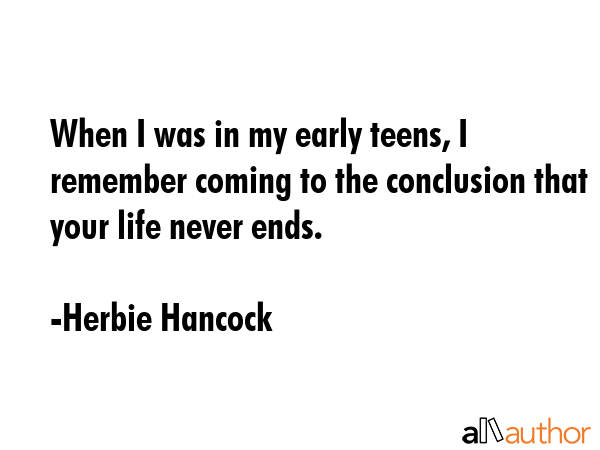 When I was in my early teens, I remember coming to the conclusion that your life never ends. - Herbie Hancock Quote GIF