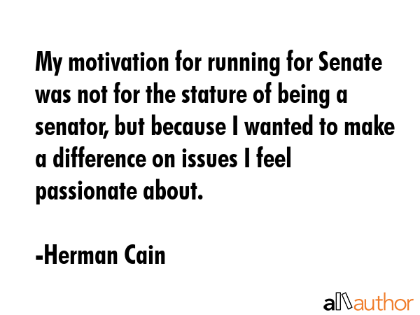 My motivation for running for Senate was not for the stature of being a senator, but because I... - Herman Cain Quote GIF