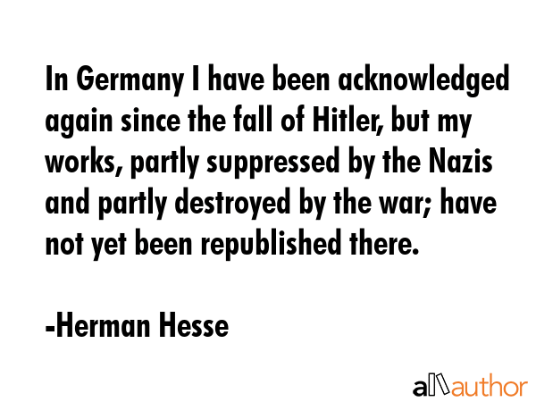 In Germany I have been acknowledged again since the fall of Hitler, but my works, partly suppressed... - Herman Hesse Quote GIF