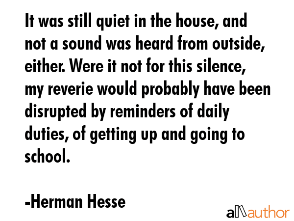 It was still quiet in the house, and not a sound was heard from outside, either. Were it not for... - Herman Hesse Quote GIF