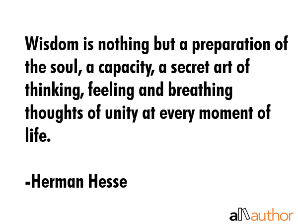 Wisdom is nothing but a preparation of the soul, a capacity, a secret art of thinking, feeling and... - Herman Hesse Quote GIF
