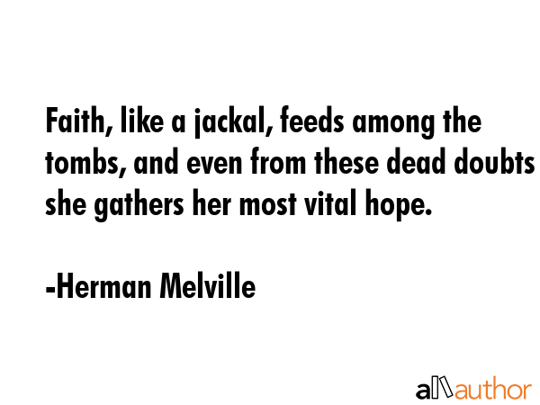 Faith, like a jackal, feeds among the tombs, and even from these dead doubts she gathers her most... - Herman Melville Quote GIF