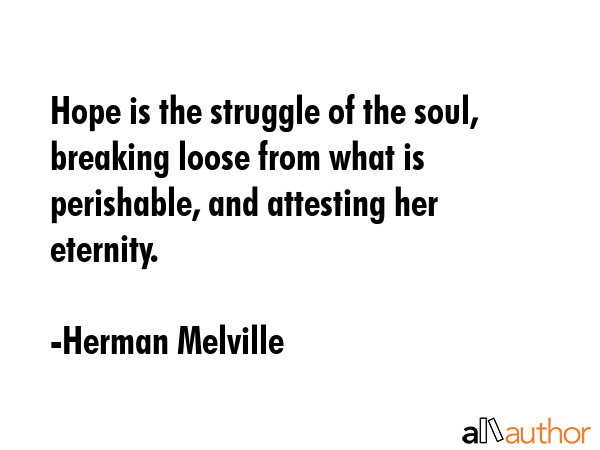 Hope is the struggle of the soul, breaking loose from what is perishable, and attesting her... - Herman Melville Quote GIF