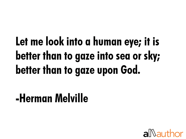 Let me look into a human eye; it is better than to gaze into sea or sky; better than to gaze upon... - Herman Melville Quote GIF