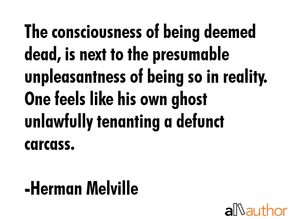 The consciousness of being deemed dead, is next to the presumable unpleasantness of being so in... - Herman Melville Quote GIF