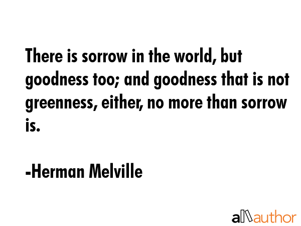 There is sorrow in the world, but goodness too; and goodness that is not greenness, either, no more... - Herman Melville Quote GIF