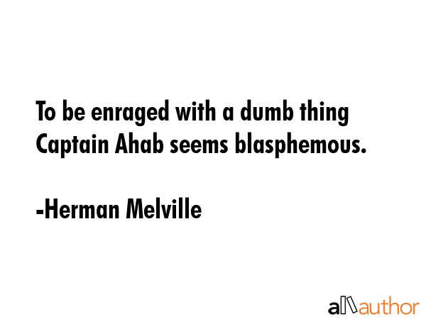 To be enraged with a dumb thing Captain Ahab seems blasphemous. - Herman Melville Quote GIF