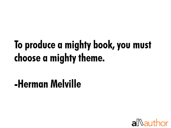 To produce a mighty book, you must choose a mighty theme. - Herman Melville Quote GIF