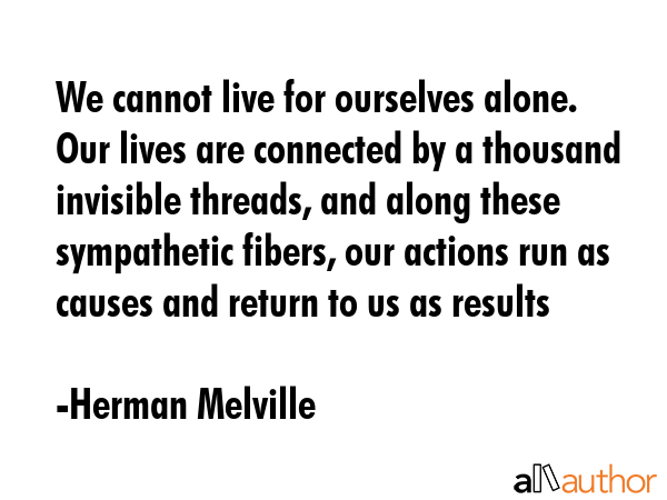 We cannot live for ourselves alone. Our lives are connected by a thousand invisible threads, and... - Herman Melville Quote GIF
