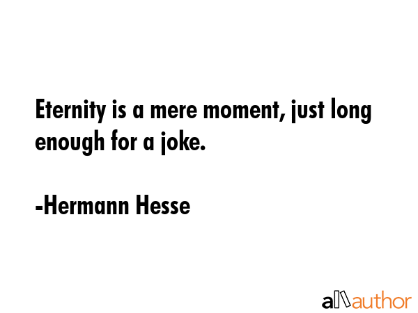 Eternity is a mere moment, just long enough for a joke. - Hermann Hesse Quote GIF