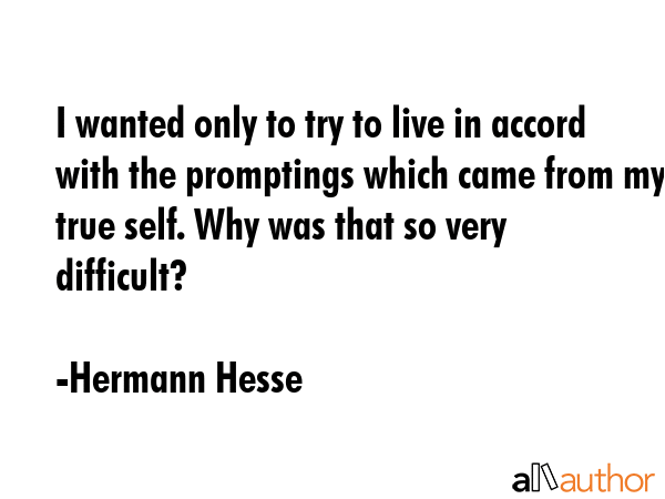 I wanted only to try to live in accord with the promptings which came from my true self. Why was... - Hermann Hesse Quote GIF