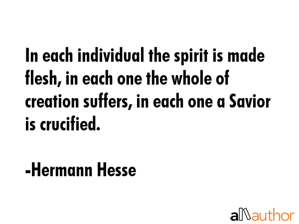 In each individual the spirit is made flesh, in each one the whole of creation suffers, in each one... - Hermann Hesse Quote GIF