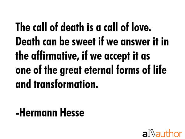 The call of death is a call of love. Death can be sweet if we answer it in the affirmative, if we... - Hermann Hesse Quote GIF