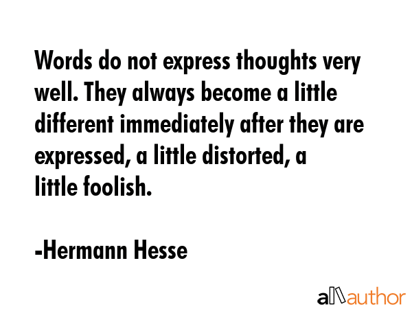Words do not express thoughts very well. They always become a little different immediately after... - Hermann Hesse Quote GIF