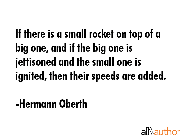 If there is a small rocket on top of a big one, and if the big one is jettisoned and the small one... - Hermann Oberth Quote GIF