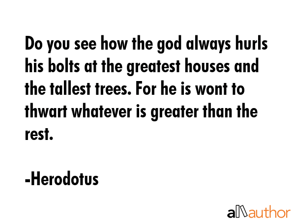 Do you see how the god always hurls his bolts at the greatest houses and the tallest trees. For he... - Herodotus Quote GIF