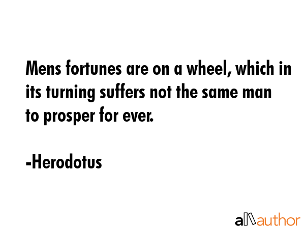 Mens fortunes are on a wheel, which in its turning suffers not the same man to prosper for ever. - Herodotus Quote GIF