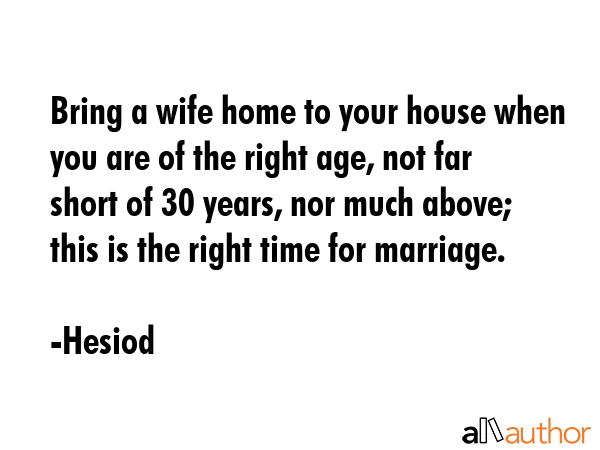 Bring a wife home to your house when you are of the right age, not far short of 30 years, nor much... - Hesiod Quote GIF