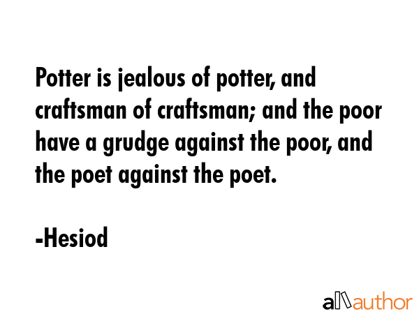 Potter is jealous of potter, and craftsman of craftsman; and the poor have a grudge against the... - Hesiod Quote GIF