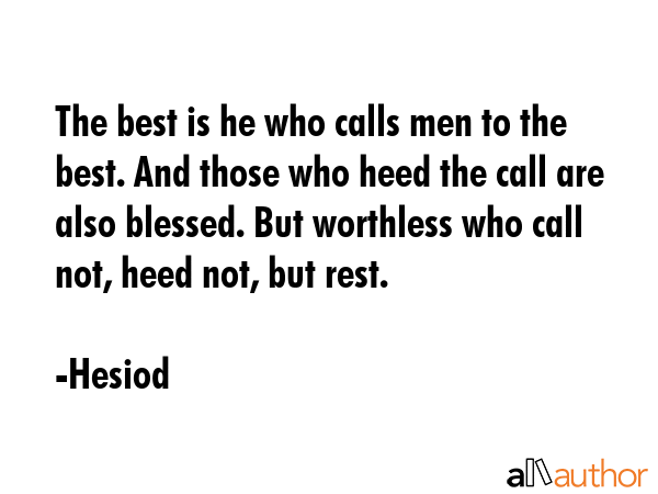The best is he who calls men to the best. And those who heed the call are also blessed. But... - Hesiod Quote GIF