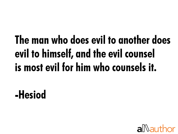 The man who does evil to another does evil to himself, and the evil counsel is most evil for him... - Hesiod Quote GIF