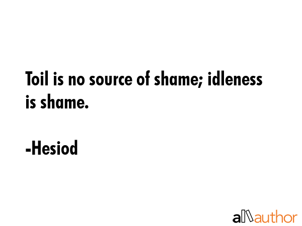 Toil is no source of shame; idleness is shame. - Hesiod Quote GIF