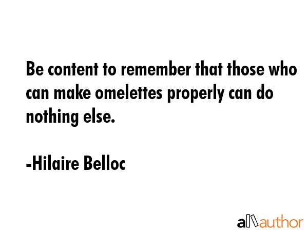 Be content to remember that those who can make omelettes properly can do nothing else. - Hilaire Belloc Quote GIF