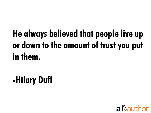 He always believed that people live up or down to the amount of trust you put in them. - Hilary Duff Quote GIF