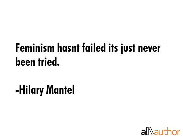Feminism hasnt failed its just never been tried. - Hilary Mantel Quote GIF