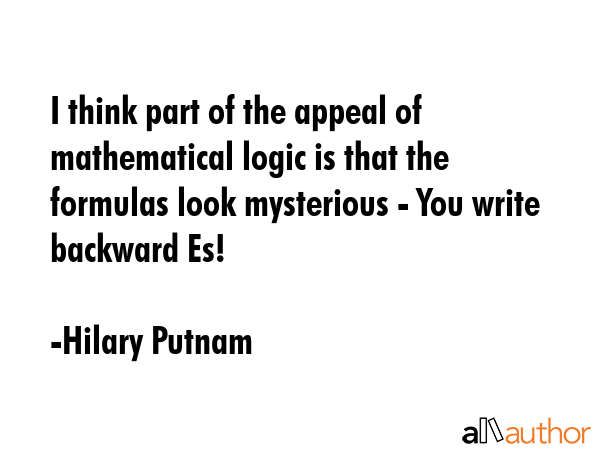 I think part of the appeal of mathematical logic is that the formulas look mysterious - You write... - Hilary Putnam Quote GIF