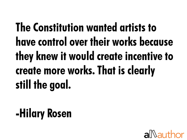 The Constitution wanted artists to have control over their works because they knew it would create... - Hilary Rosen Quote GIF