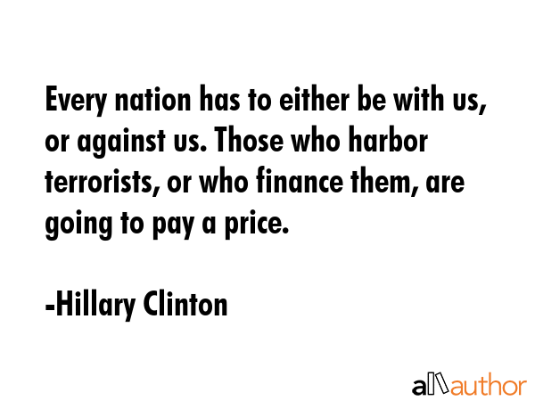 Every nation has to either be with us, or against us. Those who harbor terrorists, or who finance... - Hillary Clinton Quote GIF