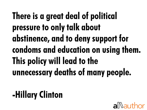 There is a great deal of political pressure to only talk about abstinence, and to deny support for... - Hillary Clinton Quote GIF