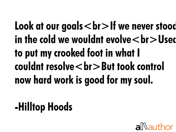 Look at our goalsIf we never stood in the cold we wouldnt evolveUsed to put my crooked foot in what... - Hilltop Hoods Quote GIF