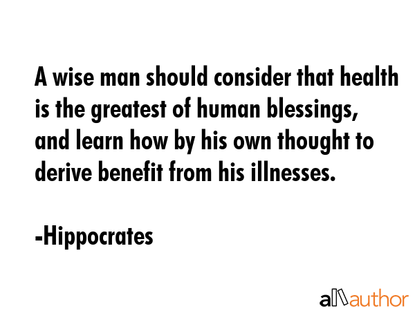A wise man should consider that health is the greatest of human blessings, and learn how by his own... - Hippocrates Quote GIF