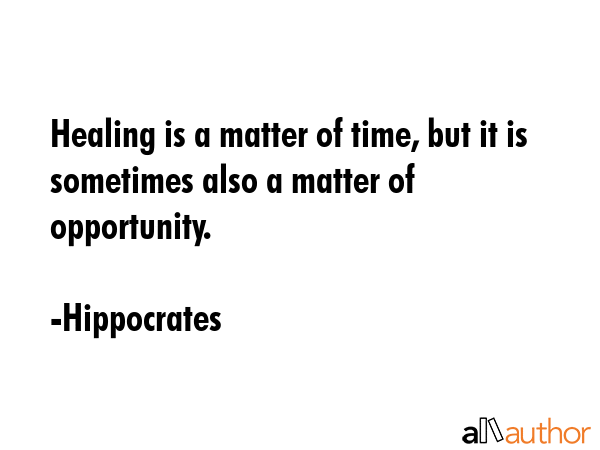 Healing is a matter of time, but it is sometimes also a matter of opportunity. - Hippocrates Quote GIF