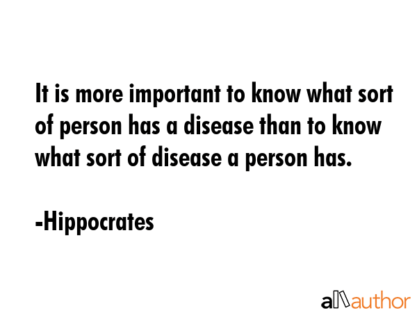 It is more important to know what sort of person has a disease than to know what sort of disease a... - Hippocrates Quote GIF