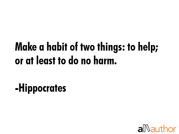 Make a habit of two things: to help; or at least to do no harm. - Hippocrates Quote GIF