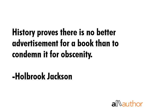 History proves there is no better advertisement for a book than to condemn it for obscenity. - Holbrook Jackson Quote GIF