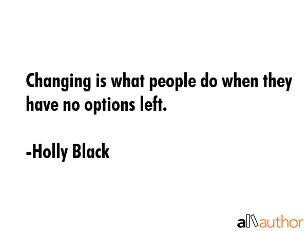 Changing is what people do when they have no options left. - Holly Black Quote GIF