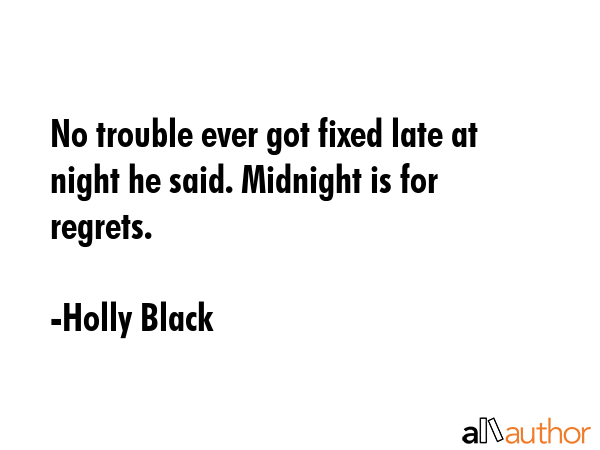 No trouble ever got fixed late at night he said. Midnight is for regrets. - Holly Black Quote GIF